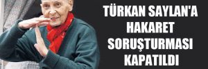 Türkan Saylan’a hakaret soruşturması kapatıldı