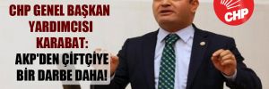 CHP Genel Başkan Yardımcısı Karabat: AKP’den çiftçiye bir darbe daha!
