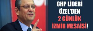 CHP Lideri Özel’den 2 günlük İzmir mesaisi!
