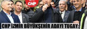 CHP İzmir büyükşehir adayı Tugay: Uçuk projemiz yok! 
