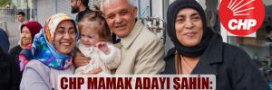 CHP Mamak adayı Şahin: Mamak’ta değişim vakti geliyor! 