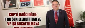 CHP’li Bağcıoğlu: THK şekillendirilmeye ve içi boşaltılmaya çalışılıyor! 