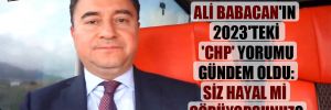 Ali Babacan’ın 2023’teki ‘CHP’ yorumu gündem oldu: Siz hayal mi görüyorsunuz? 