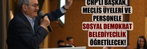 CHP’li başkan, meclis üyeleri ve personele sosyal demokrat belediyecilik öğretilecek!