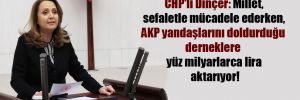 CHP’li Dinçer: Millet sefaletle mücadele ederken, AKP yandaşlarını doldurduğu derneklere yüz milyarlarca lira aktarıyor!
