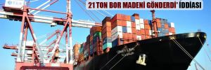Varlık Fonu şirketlerinden Eti Maden, orduya hizmet veren ‘İsrailli şirkete 21 ton bor madeni gönderdi’ iddiası