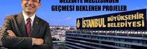 İstanbul’un yeni döneminde belediye meclisinden geçmesi beklenen projeler