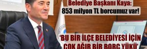 Trabzon Ortahisar Belediye Başkanı Kaya: 853 milyon TL borcumuz var!