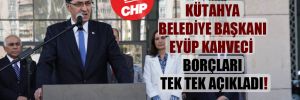 Kütahya Belediye Başkanı Eyüp Kahveci borçları tek tek açıkladı!