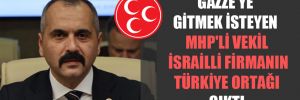 Gazze’ye gitmek isteyen MHP’li vekil İsrailli firmanın Türkiye ortağı çıktı