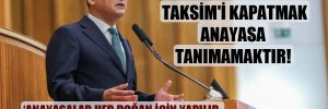 Özgür Özel: Taksim’i kapatmak anayasa tanımamaktır! 
