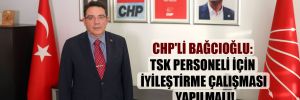 CHP’li Bağcıoğlu: TSK personeli için iyileştirme çalışması yapılmalı!