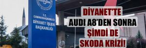 Diyanet’te Audi A8’den sonra şimdi de Skoda krizi! 