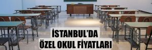 İstanbul’da özel okul fiyatları 1 milyon TL’yi aştı
