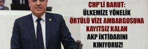 CHP’li Barut: Ülkemize yönelik örtülü vize ambargosuna kayıtsız kalan AKP iktidarını kınıyoruz! 