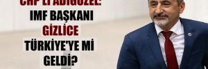 CHP’li Adıgüzel: IMF Başkanı gizlice Türkiye’ye mi geldi?