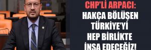 CHP’li Arpacı: Hakça bölüşen Türkiye’yi hep birlikte inşa edeceğiz!