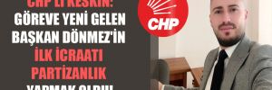 CHP’li Keskin: Göreve yeni gelen Başkan Dönmez’in ilk icraatı partizanlık yapmak oldu! 