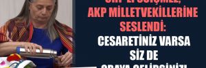 CHP’li Suiçmez, AKP milletvekillerine seslendi: Cesaretiniz varsa siz de oraya gelirsiniz!