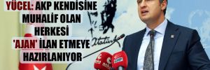 Yücel: AKP kendisine muhalif olan herkesi ‘ajan’ ilan etmeye hazırlanıyor