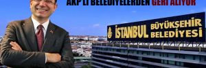 İBB, milyarlık mülklerini AKP’li belediyelerden geri alıyor 
