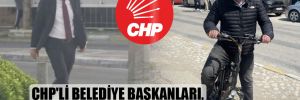 CHP’li belediye başkanları, işe yürüyerek ve bisikletle gidiyor