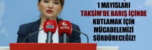 CHP’li Gökçen: 1 Mayısları Taksim’de barış içinde kutlamak için mücadelemizi sürdüreceğiz! 