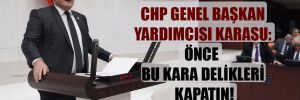 CHP Genel Başkan Yardımcısı Karasu: Önce bu kara delikleri kapatın!