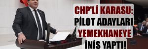 CHP’li Karasu: Pilot adayları yemekhaneye iniş yaptı!