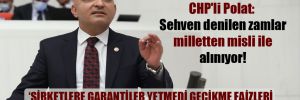 CHP’li Polat: Sehven denilen zamlar milletten misli ile alınıyor!
