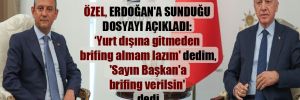 Özel, Erdoğan’a sunduğu dosyayı açıkladı: ‘Yurt dışına gitmeden brifing almam lazım’ dedim, ‘Sayın Başkan’a brifing verilsin’ dedi