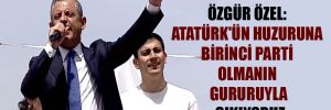 Özgür Özel: Atatürk’ün huzuruna birinci parti olmanın gururuyla çıkıyoruz