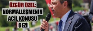 Özgür Özel: Normalleşmenin acil konusu Gezi