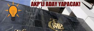 Merkez Bankası’nda denetimi AKP’li aday yapacak! 