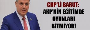 CHP’li Barut: AKP’nin eğitimde oyunları bitmiyor!