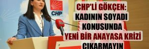 CHP’li Gökçen: Kadının soyadı konusunda yeni bir anayasa krizi çıkarmayın