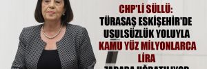CHP’li Süllü: TÜRASAŞ Eskişehir’de usulsüzlük yoluyla kamu yüz milyonlarca lira zarara uğratılıyor