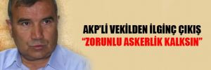 AKP'li vekil zorunlu askerlik kalksın dedi