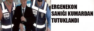 Ergenekon sanığı 'kumar'dan tutuklandı