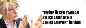 ''Emine Ülker Tarhan, Kılıçdaroğlu'nu alkışlamıyor'' iddiası