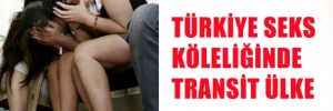 'Türkiye seks köleliğinde transit ülke'