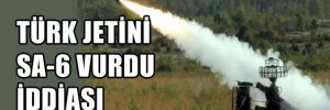 'Türk jetini SA-6 vurdu' iddiası