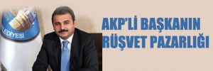 AKP'li başkanın rüşvet pazarlığı