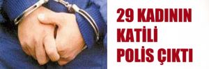 29 kadını öldüren katil polis çıktı
