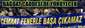 Fenerbahçe taraftarı Bağdat Caddesi'nde yürüyecek