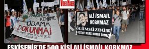 Eskişehir'de 500 kişi Ali İsmail Korkmaz için yürüdü