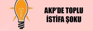 AKP'de toplu istifa şoku