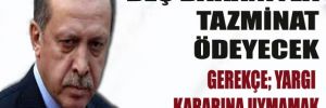 Erdoğan, yargı kararına uymadığı için tazminat ödeyecek