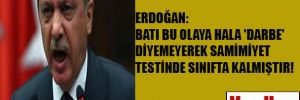 Erdoğan: Batı bu olaya hala 'darbe' diyemeyerek samimiyet testinde sınıfta kalmıştır!