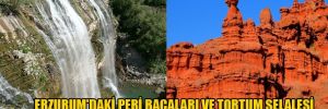 Erzurum'daki Peri Bacaları ve Tortum Şelalesi dünya mirasına aday